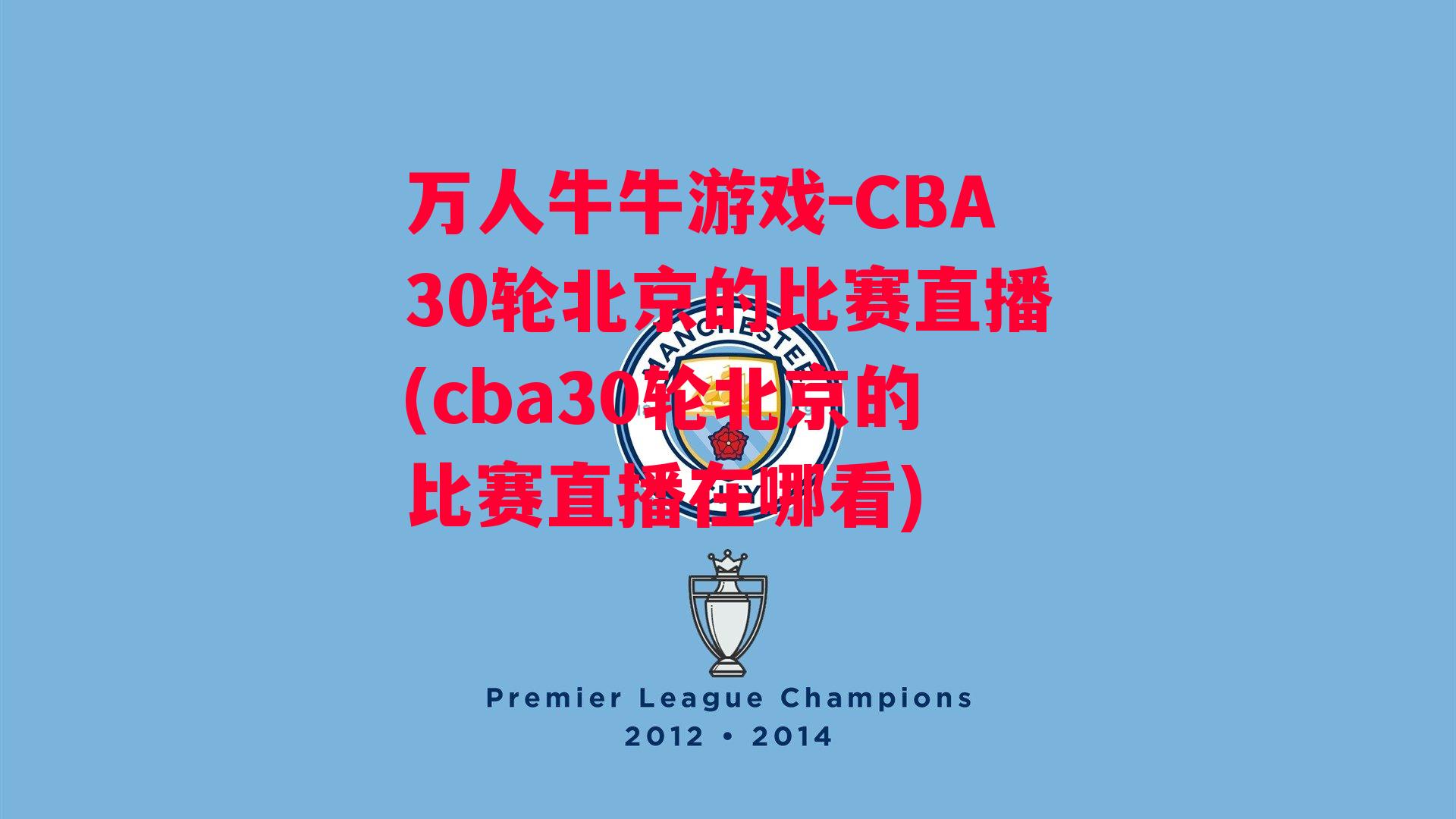 万人牛牛游戏-CBA30轮北京的比赛直播(cba30轮北京的比赛直播在哪看)